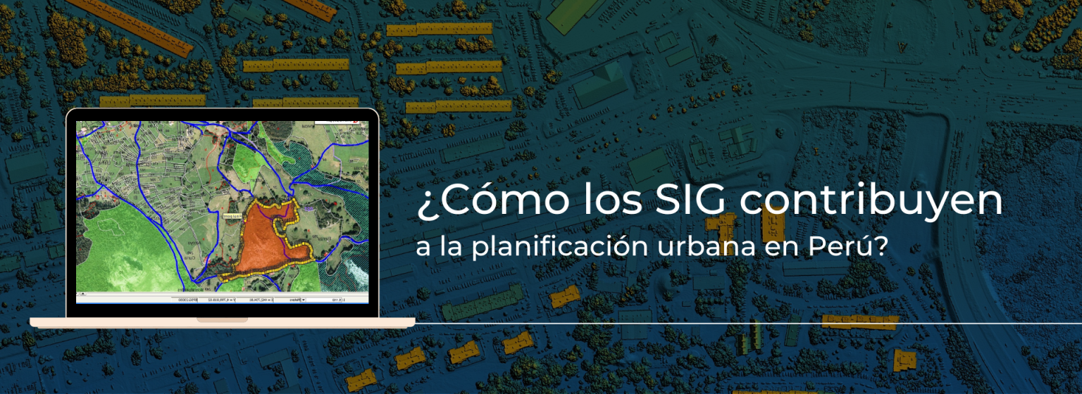 Cómo los SIG contribuyen a la planificación urbana en Perú - Geomatic green